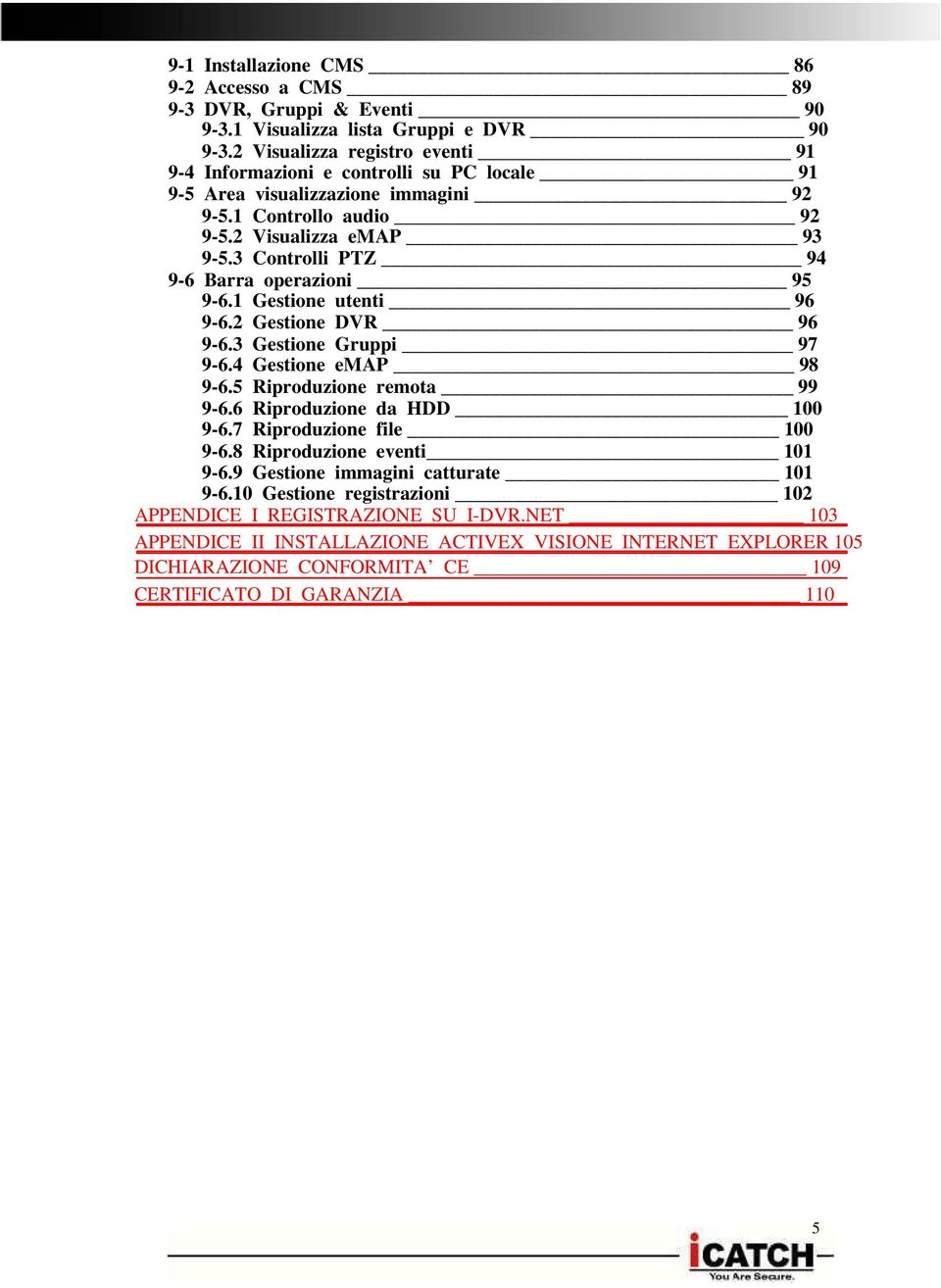 3 Controlli PTZ 94 9-6 Barra operazioni 95 9-6.1 Gestione utenti 96 9-6.2 Gestione DVR 96 9-6.3 Gestione Gruppi 97 9-6.4 Gestione emap 98 9-6.5 Riproduzione remota 99 9-6.