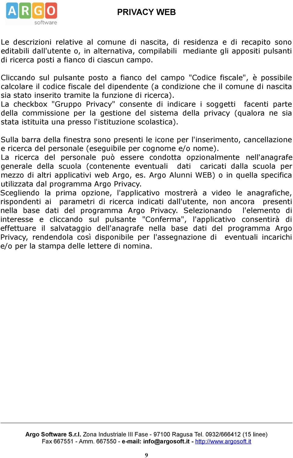 Cliccando sul pulsante posto a fianco del campo "Codice fiscale", è possibile calcolare il codice fiscale del dipendente (a condizione che il comune di nascita sia stato inserito tramite la funzione