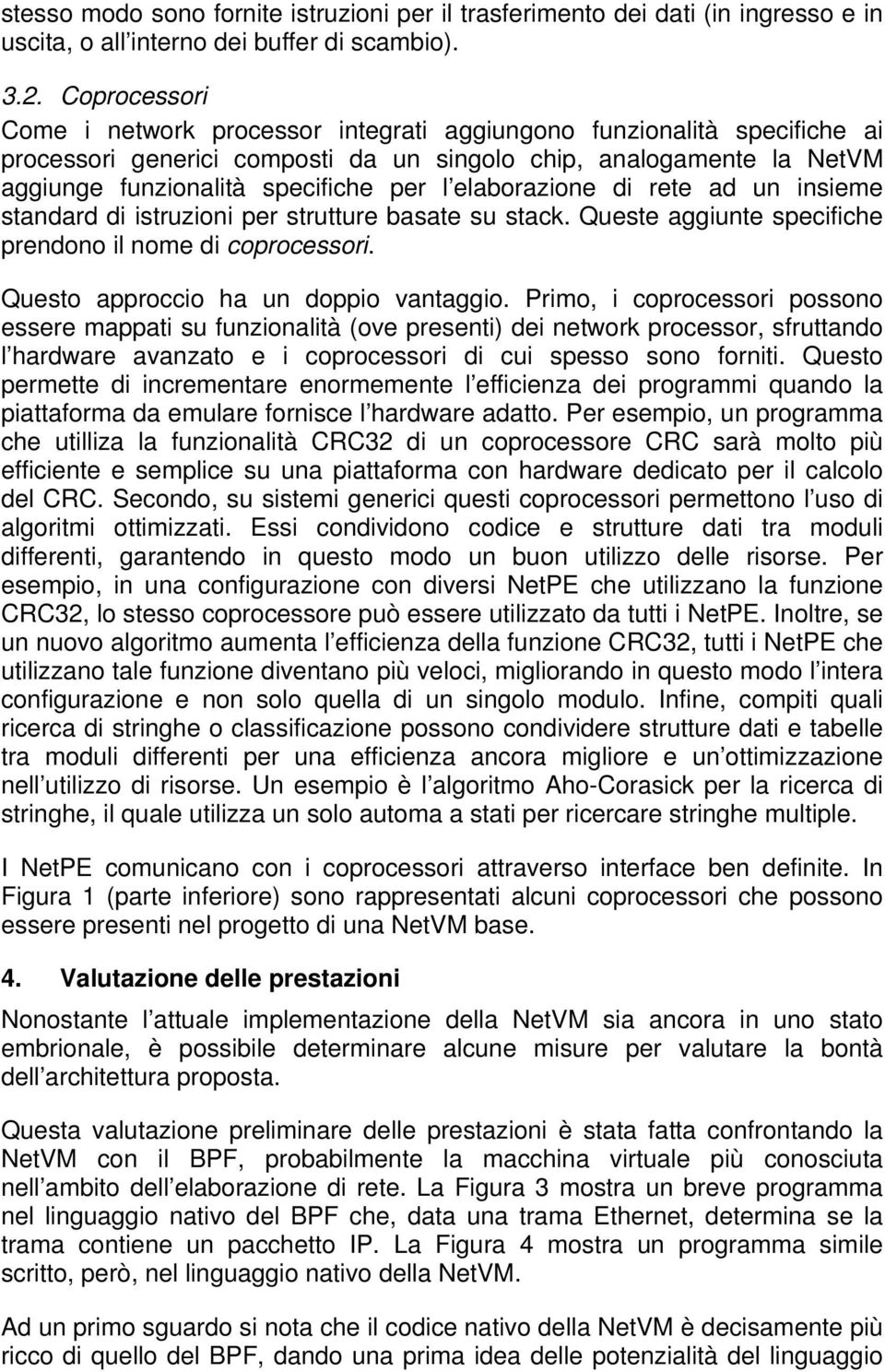 elaborazione di rete ad un insieme standard di istruzioni per strutture basate su stack. Queste aggiunte specifiche prendono il nome di coprocessori. Questo approccio ha un doppio vantaggio.