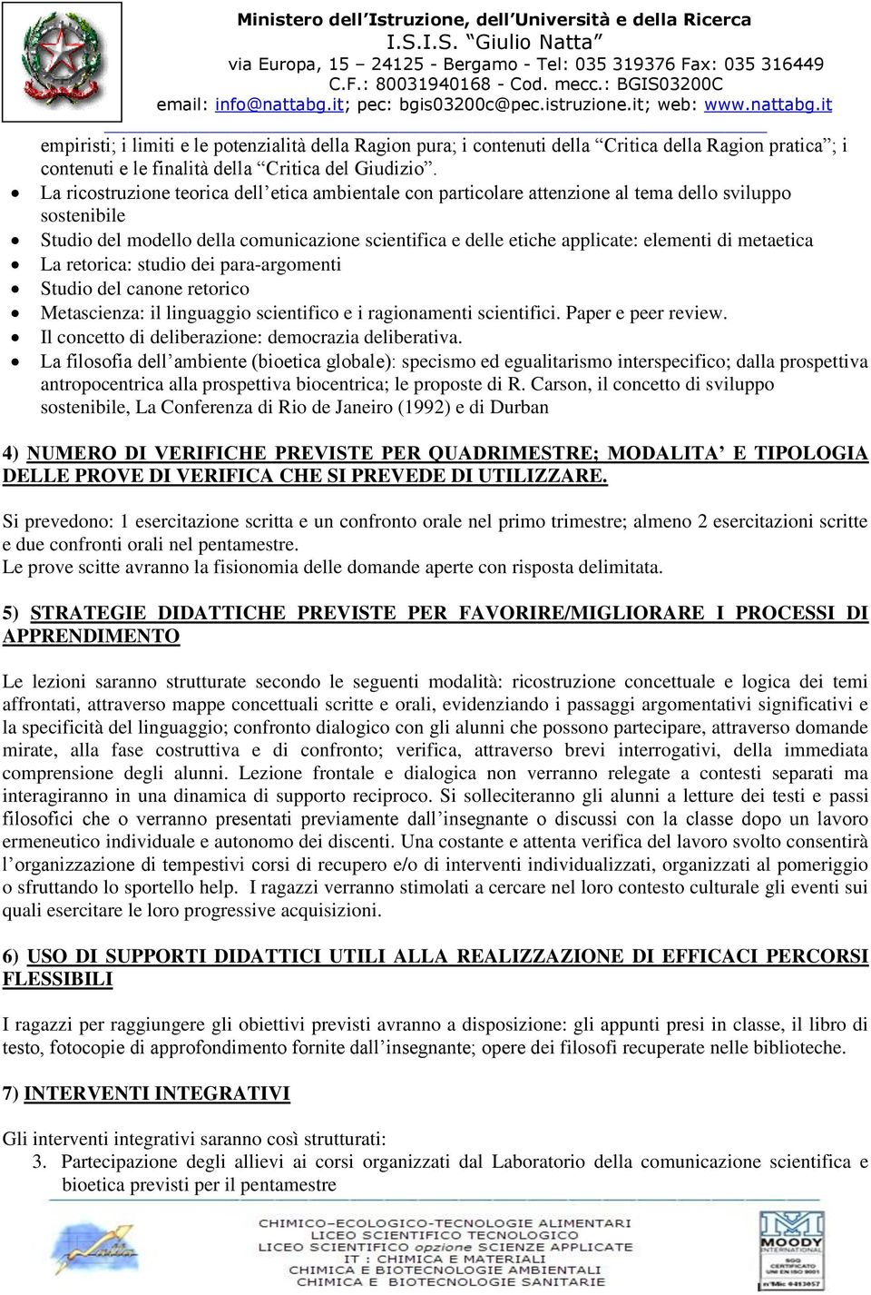 La ricostruzione teorica dell etica ambientale con particolare attenzione al tema dello sviluppo sostenibile Studio del modello della comunicazione scientifica e delle etiche applicate: elementi di