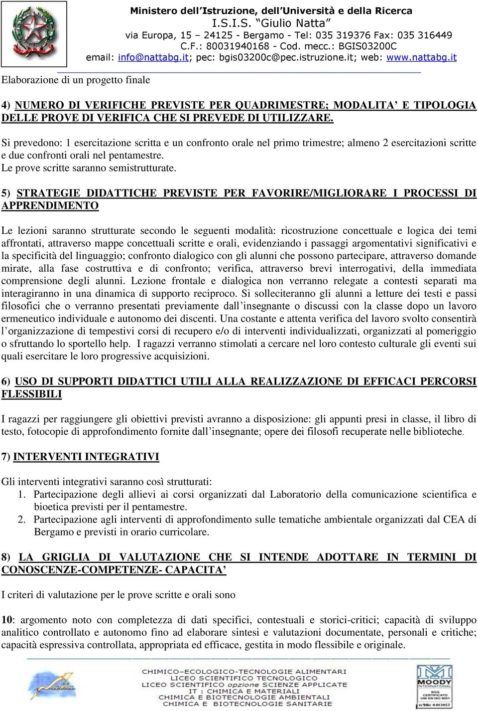 it Elaborazione di un progetto finale ) NUMERO DI VERIFICHE PREVISTE PER QUADRIMESTRE; MODALITA E TIPOLOGIA DELLE PROVE DI VERIFICA CHE SI PREVEDE DI UTILIZZARE.