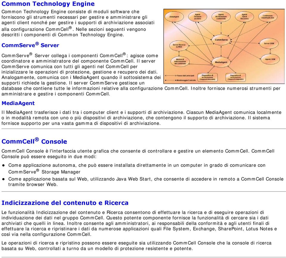 CommServe Server CommServe Server collega i componenti CommCell : agisce come coordinatore e amministratore del componente CommCell.