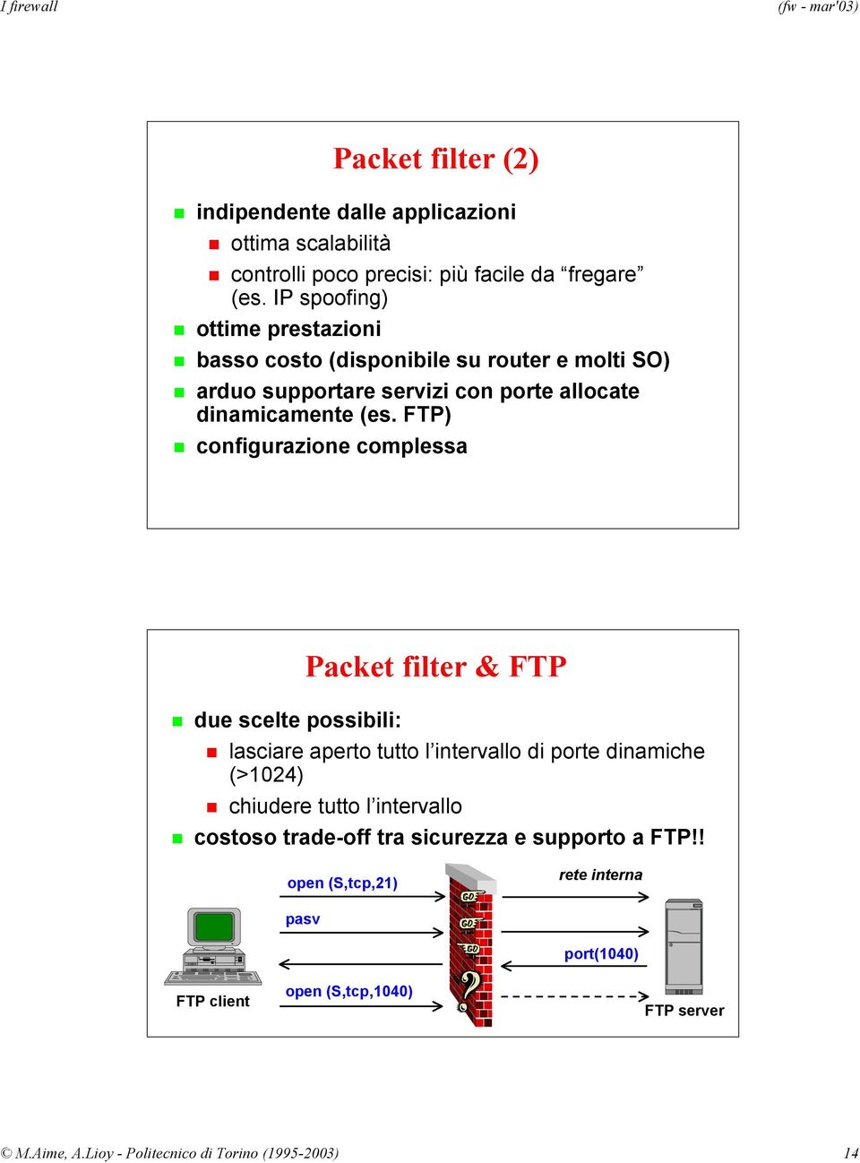 FTP) configurazione complessa due scelte possibili: Packet filter & FTP lasciare aperto tutto l intervallo di porte dinamiche (>1024) chiudere tutto l