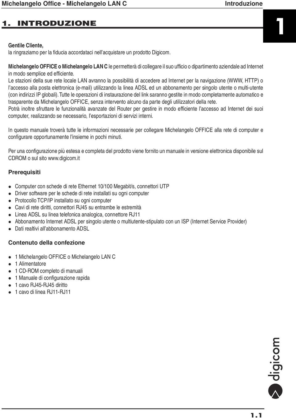 Le stazioni della sue rete locale LAN avranno la possibilità di accedere ad Internet per la navigazione (WWW, HTTP) o l accesso alla posta elettronica (e-mail) utilizzando la linea ADSL ed un