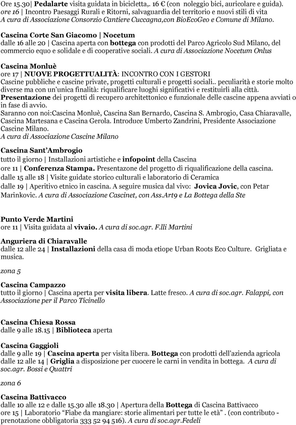 Cascina Corte San Giacomo Nocetum dalle 16 alle 20 Cascina aperta con bottega con prodotti del Parco Agricolo Sud Milano, del commercio equo e solidale e di cooperative sociali.