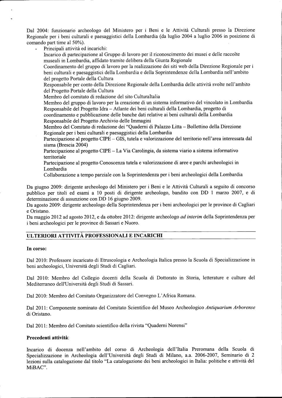 Principali attività ed incarichi: Incarico di partecipazione al Gruppo di lavoro per il riconoscimento dei musei e delle raccolte museali in Lombardia, affidato tramite delibera della Giunta