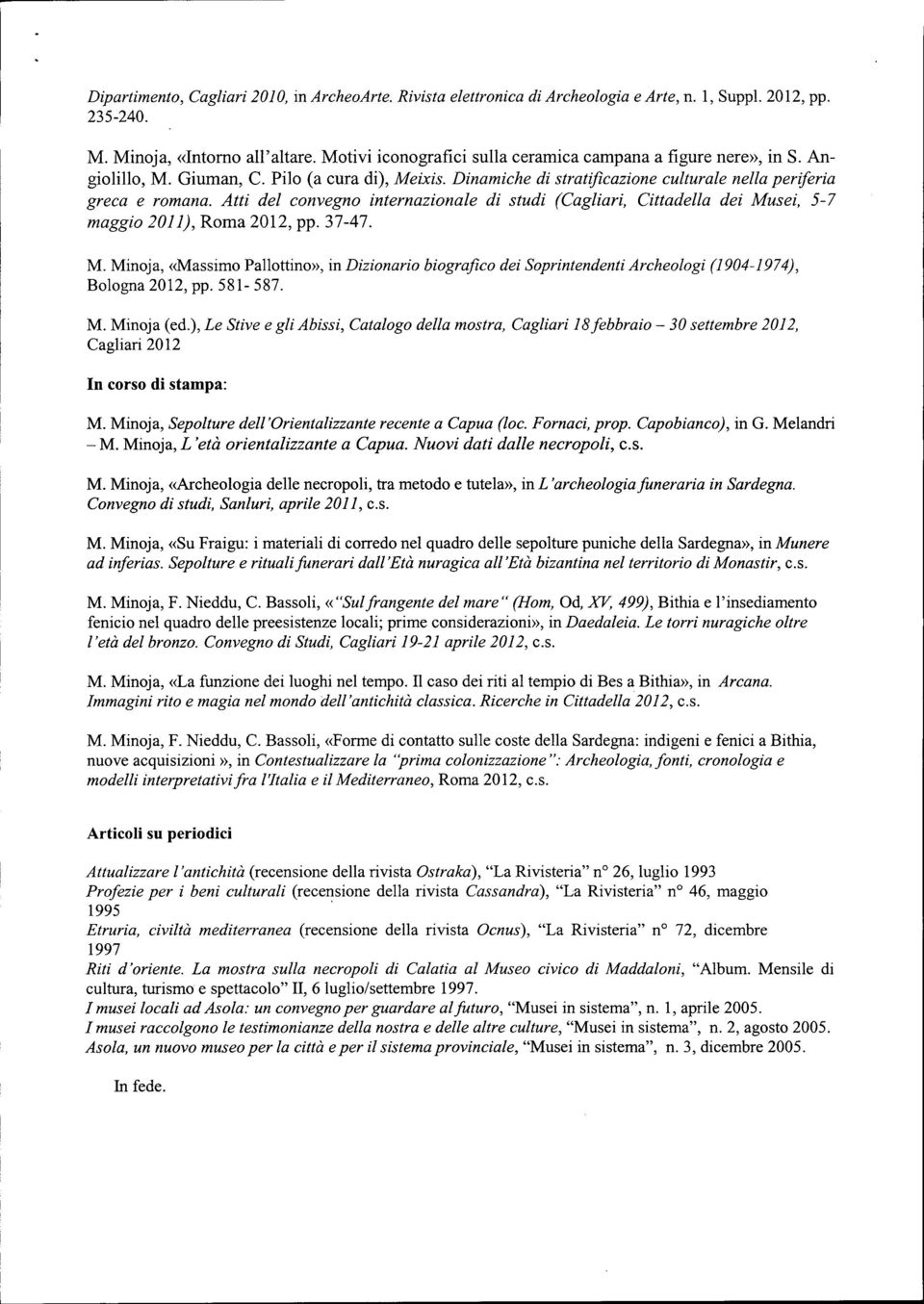 Atti del convegno internazionale di studi (Cagliari, Cittadella dei Musei, 5-7 maggio 2011), Roma 2012, pp. 37-47. M. Minoja, «Massimo Pallottino», in Dizionario biografico dei Soprintendenti Archeologi (1904-1974), Bologna 2012, pp.