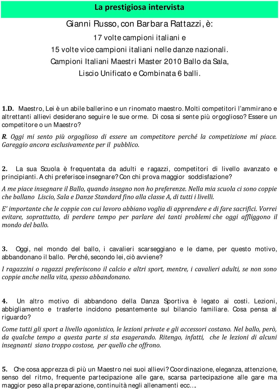 Molti competitori l ammirano e altrettanti allievi desiderano seguire le sue orme. Di cosa si sente più orgoglioso? Essere un competitore o un Maestro?