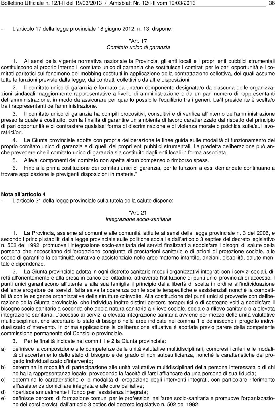 per le pari opportunità e i comitati paritetici sul fenomeno del mobbing costituiti in applicazione della contrattazione collettiva, dei quali assume tutte le funzioni previste dalla legge, dai