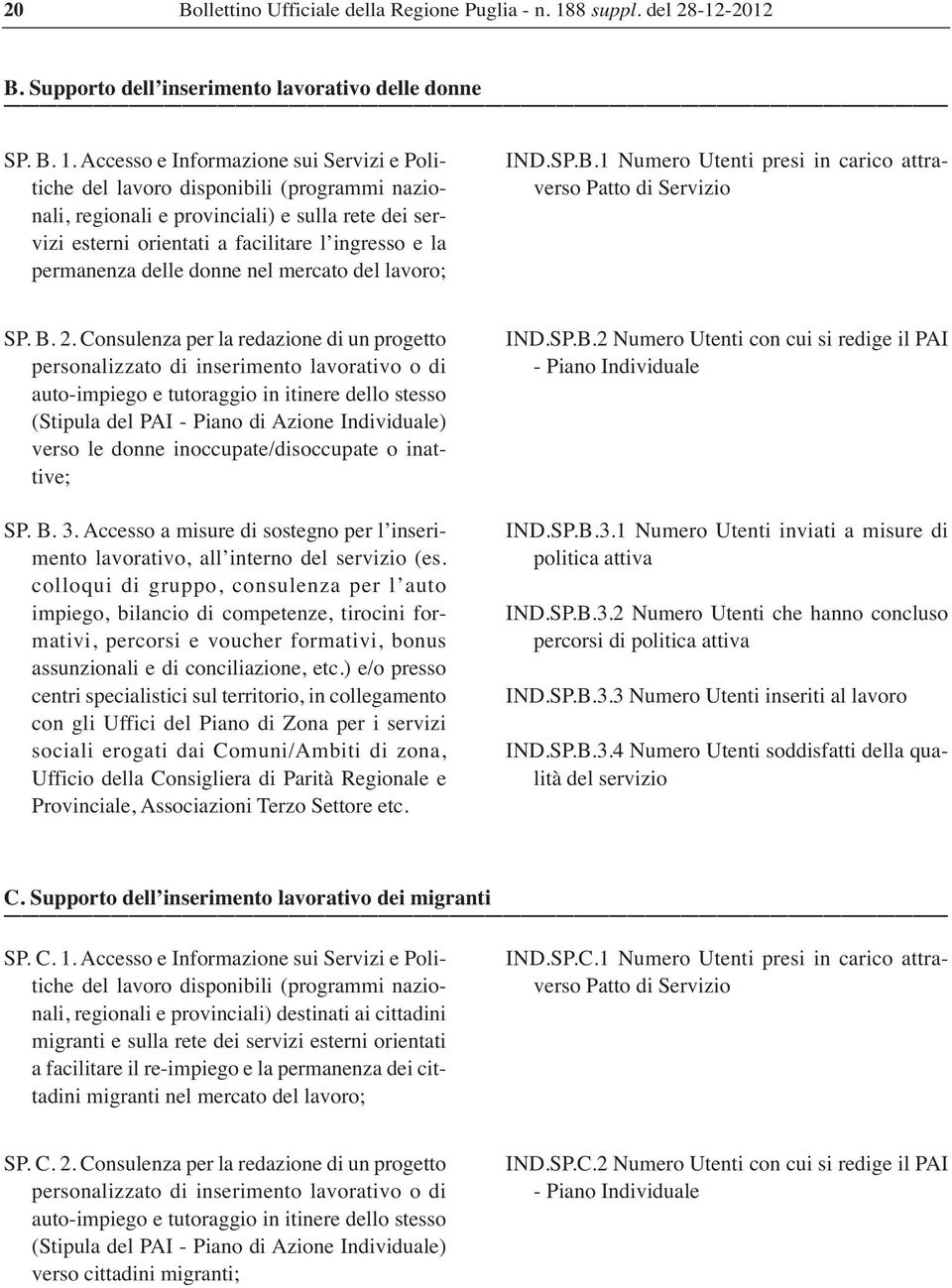 Accesso e Informazione sui Servizi e Politiche del lavoro disponibili (programmi nazionali, regionali e provinciali) e sulla rete dei servizi esterni orientati a facilitare l ingresso e la permanenza