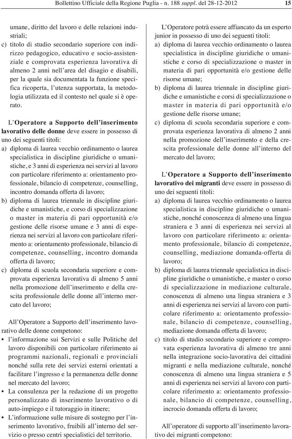 lavorativa di almeno 2 anni nell area del disagio e disabili, per la quale sia documentata la funzione specifica ricoperta, l utenza supportata, la metodologia utilizzata ed il contesto nel quale si