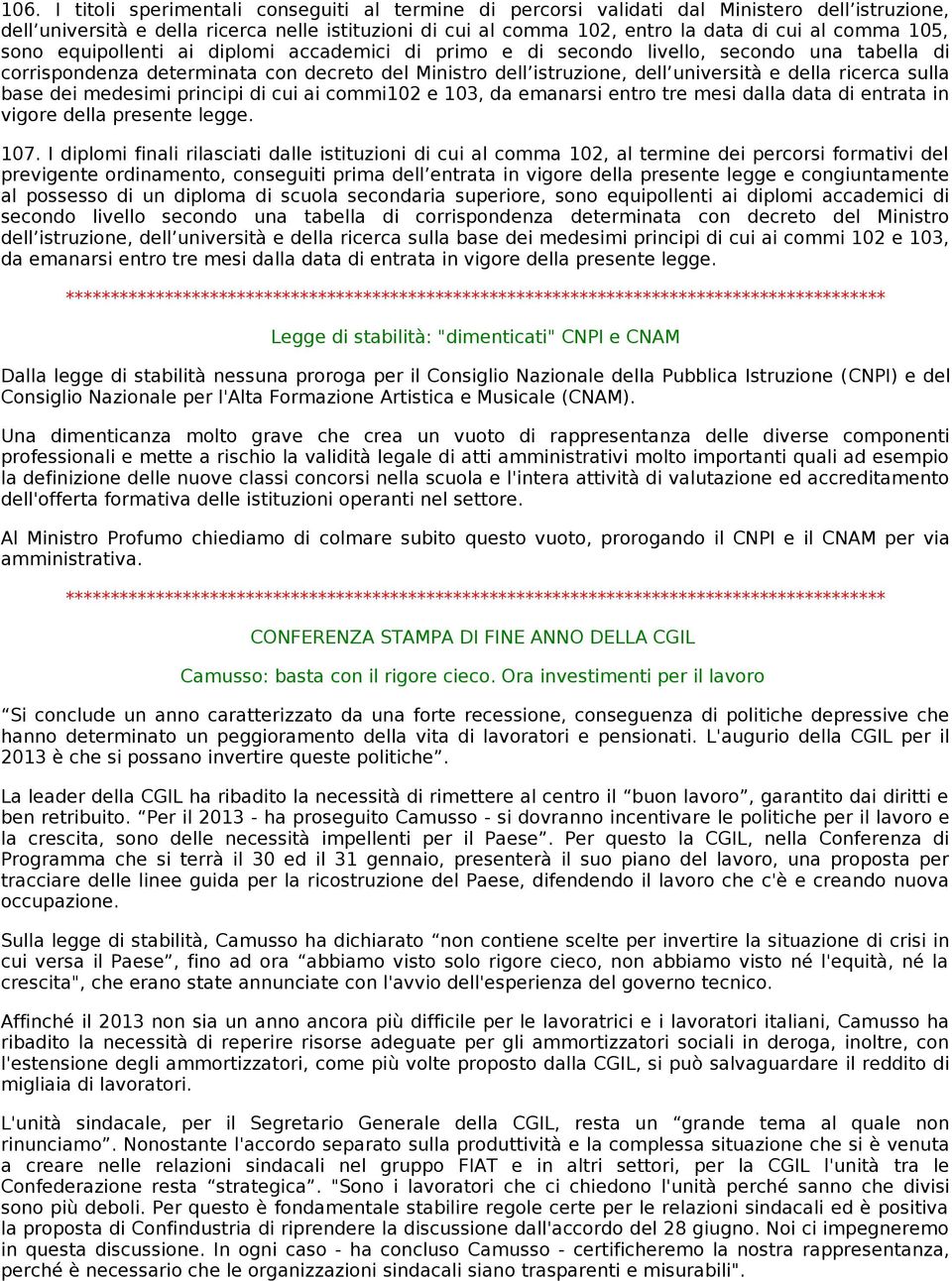 ricerca sulla base dei medesimi principi di cui ai commi102 e 103, da emanarsi entro tre mesi dalla data di entrata in vigore della presente legge. 107.