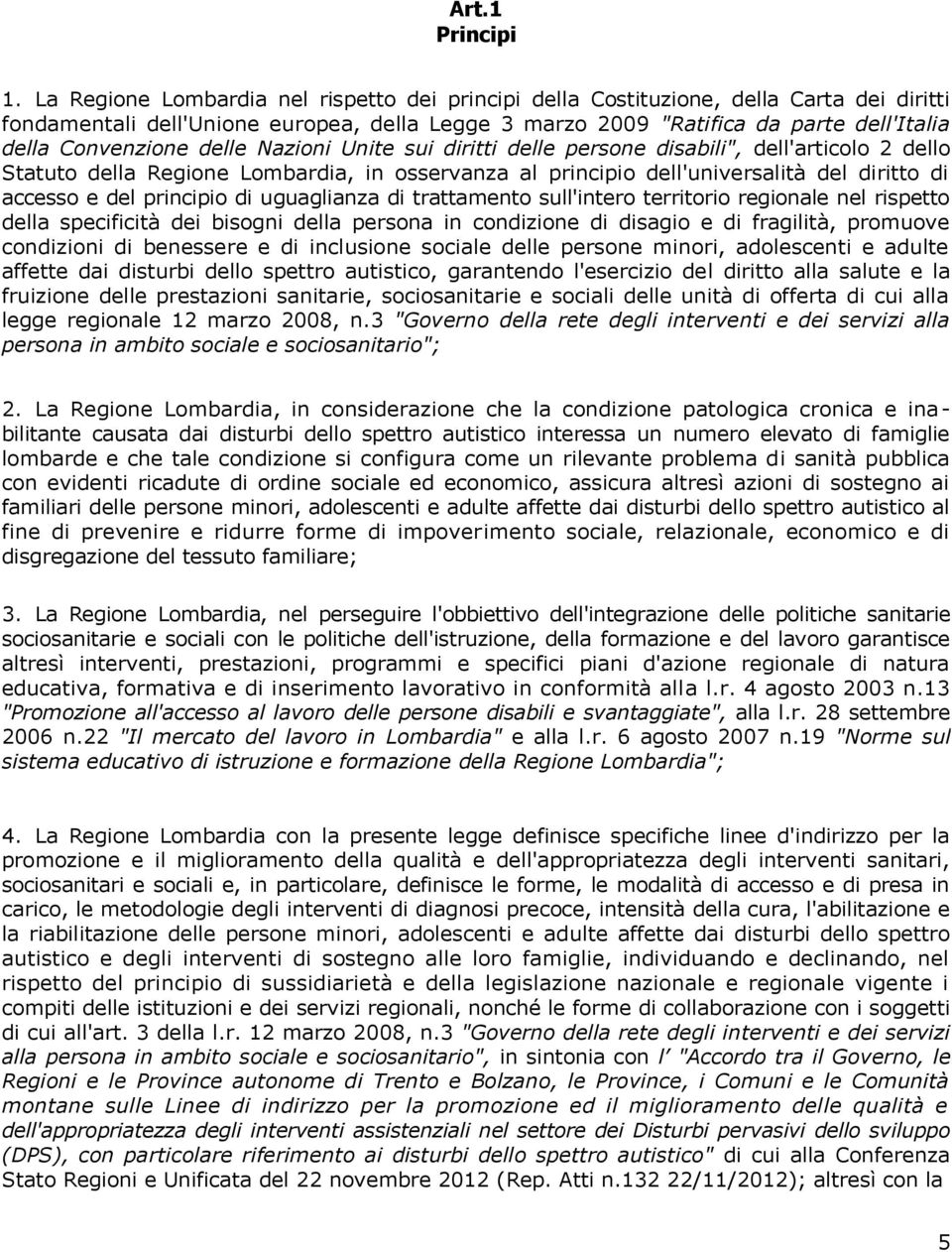 delle Nazioni Unite sui diritti delle persone disabili", dell'articolo 2 dello Statuto della Regione Lombardia, in osservanza al principio dell'universalità del diritto di accesso e del principio di