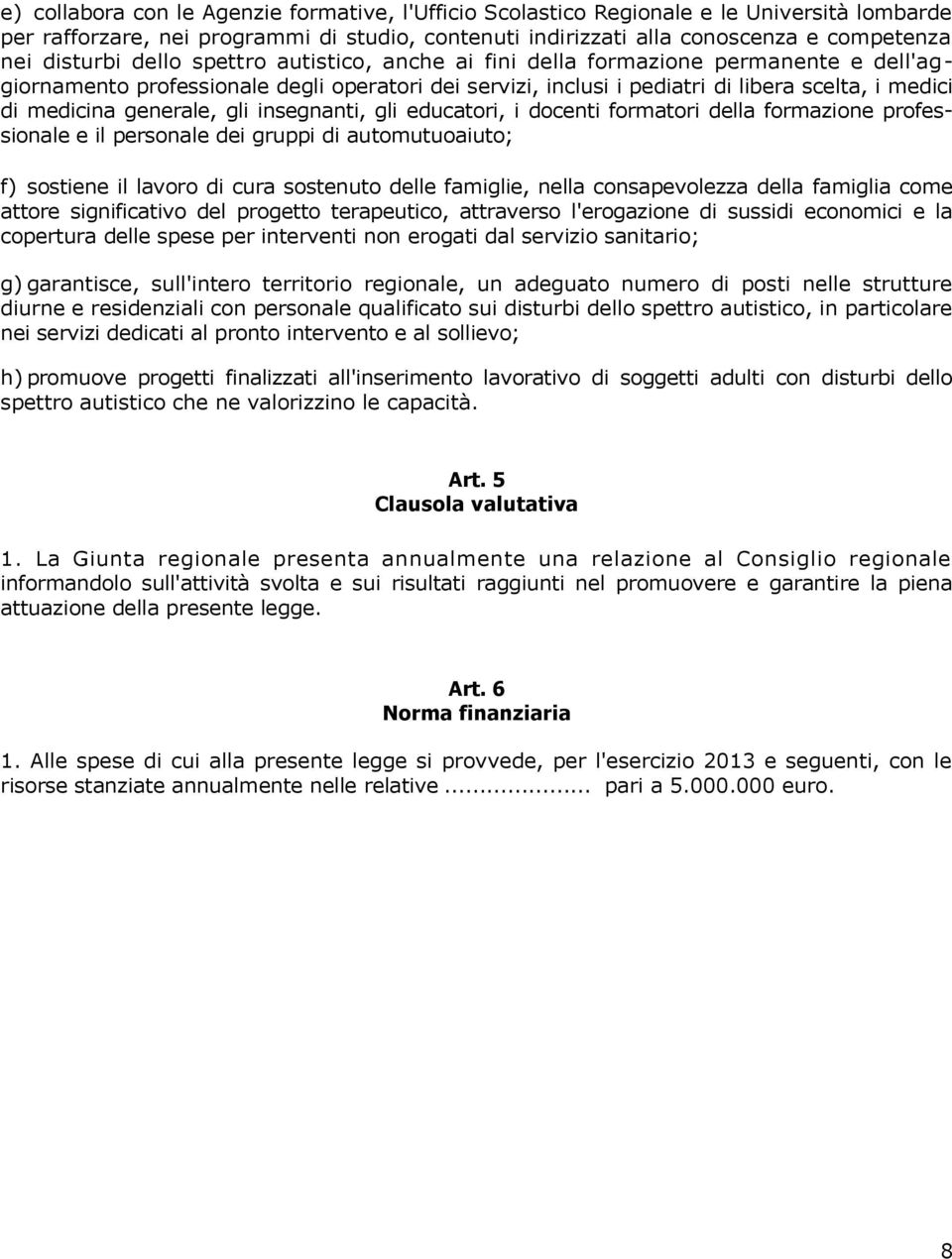 gli insegnanti, gli educatori, i docenti formatori della formazione professionale e il personale dei gruppi di automutuoaiuto; f) sostiene il lavoro di cura sostenuto delle famiglie, nella