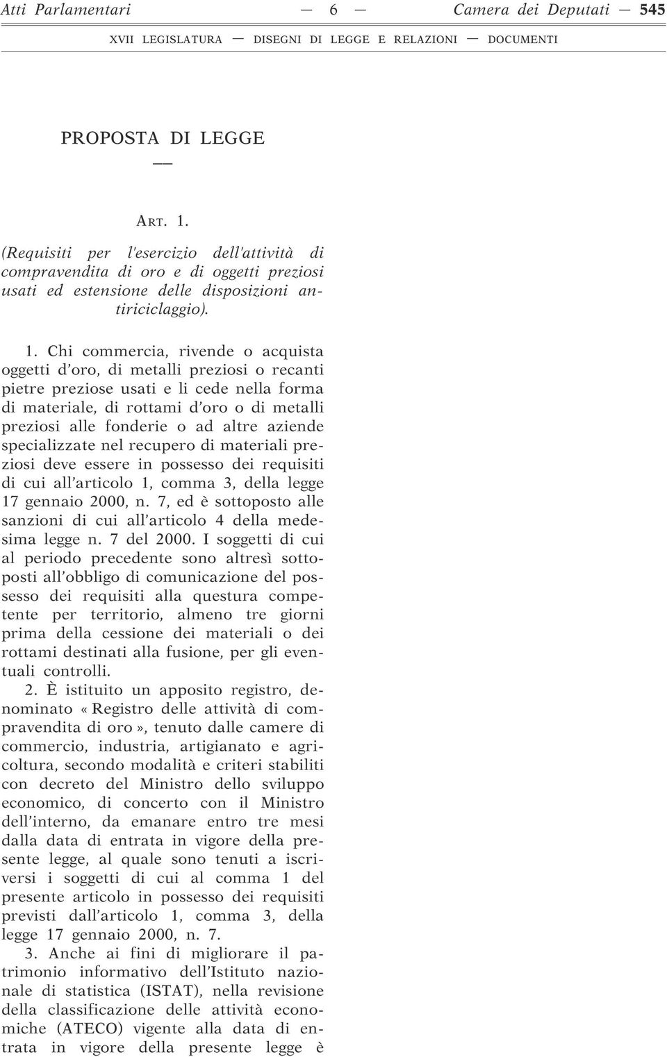 Chi commercia, rivende o acquista oggetti d oro, di metalli preziosi o recanti pietre preziose usati e li cede nella forma di materiale, di rottami d oro o di metalli preziosi alle fonderie o ad