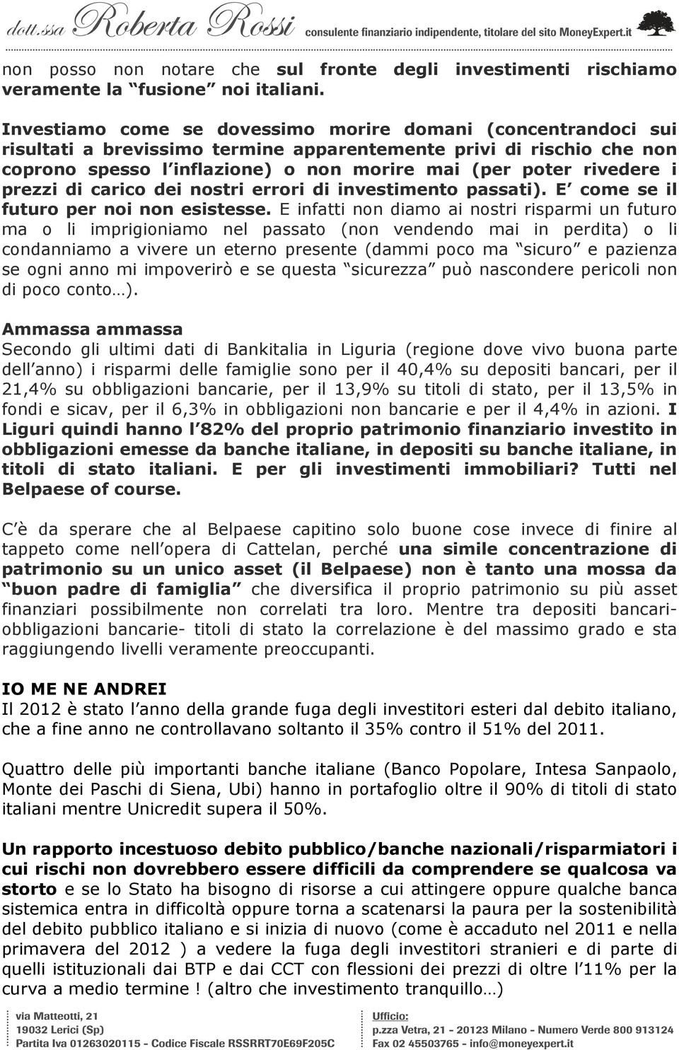 i prezzi di carico dei nostri errori di investimento passati). E come se il futuro per noi non esistesse.