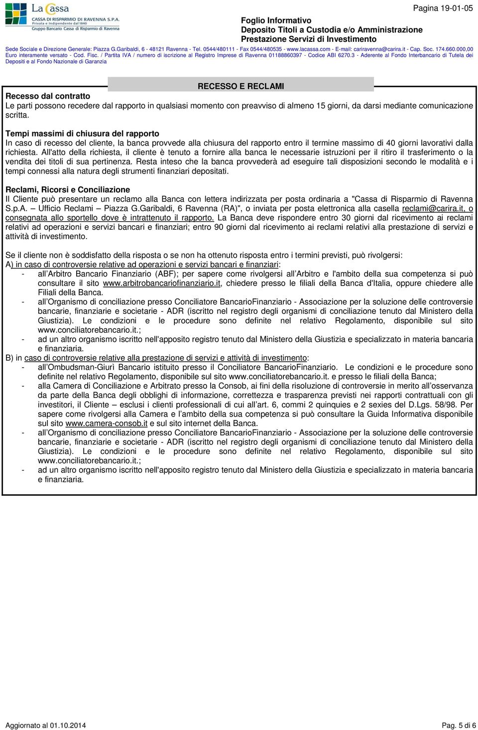 All'atto della richiesta, il cliente è tenuto a fornire alla banca le necessarie istruzioni per il ritiro il trasferimento o la vendita dei titoli di sua pertinenza.