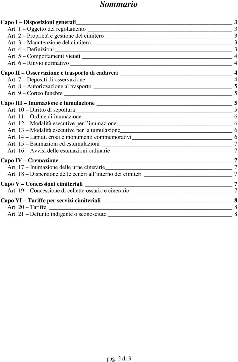 9 Corteo funebre 5 Capo III Inumazione e tumulazione 5 Art. 10 Diritto di sepoltura 5 Art. 11 Ordine di inumazione 6 Art. 12 Modalità esecutive per l inumazione 6 Art.