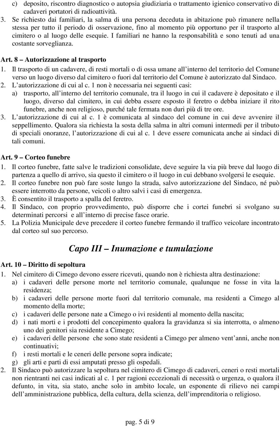 al luogo delle esequie. I familiari ne hanno la responsabilità e sono tenuti ad una costante sorveglianza. Art. 8 Autorizzazione al trasporto 1.