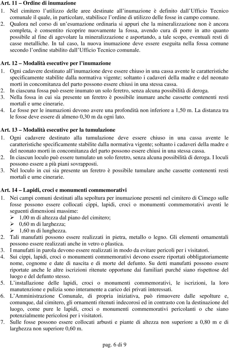 Qualora nel corso di un esumazione ordinaria si appuri che la mineralizzazione non è ancora completa, è consentito ricoprire nuovamente la fossa, avendo cura di porre in atto quanto possibile al fine