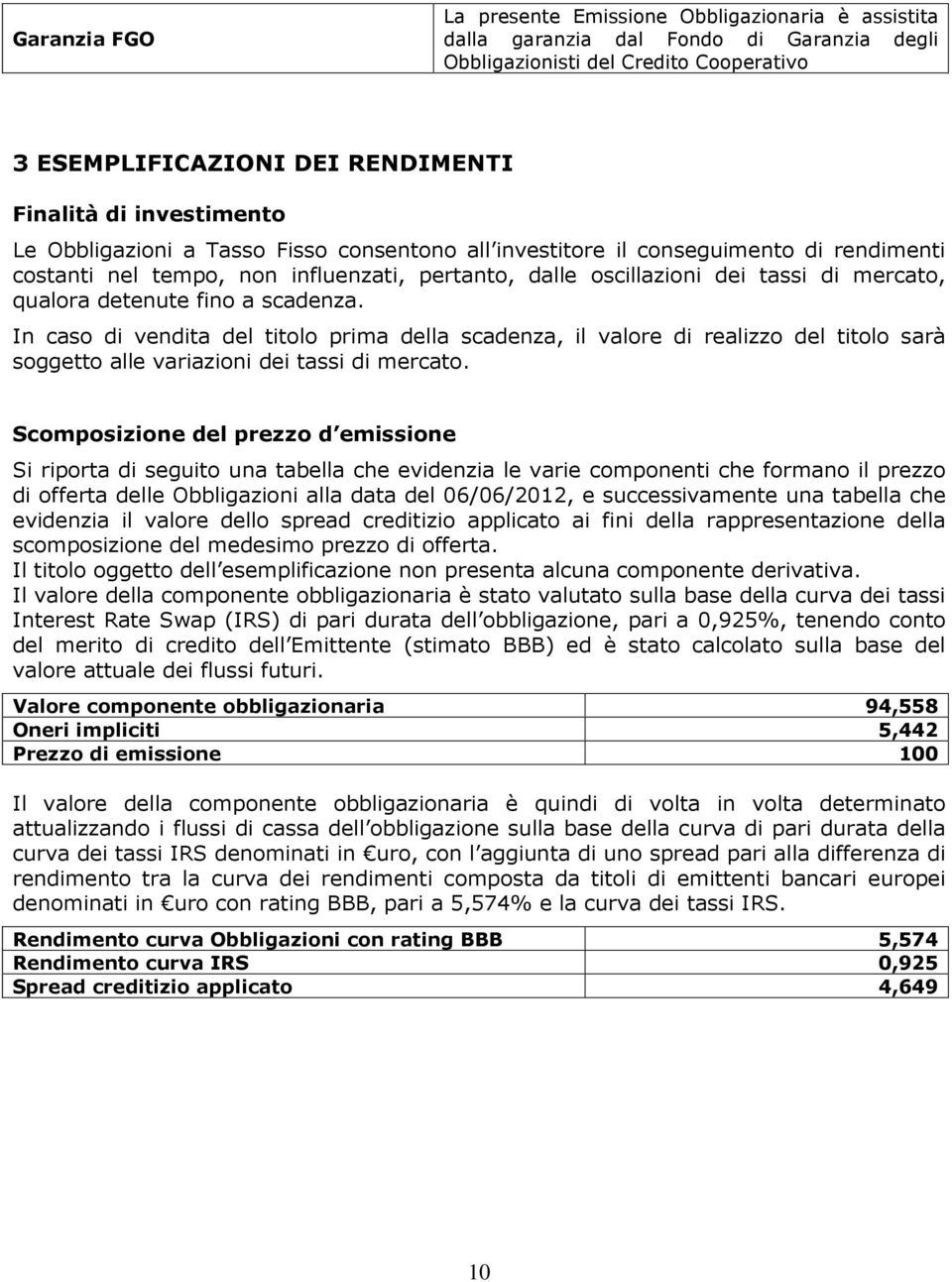 detenute fino a scadenza. In caso di vendita del titolo prima della scadenza, il valore di realizzo del titolo sarà soggetto alle variazioni dei tassi di mercato.