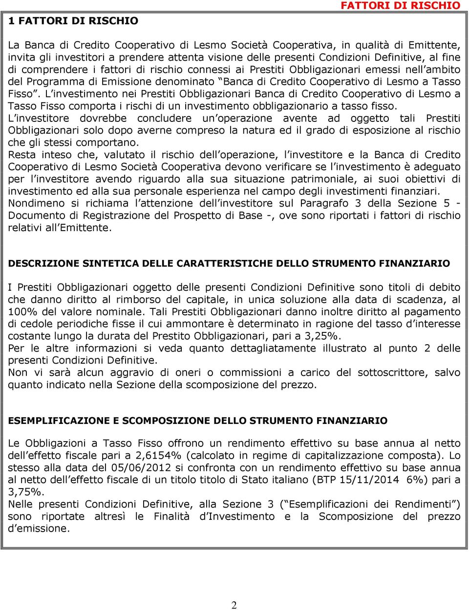 Tasso Fisso. L investimento nei Prestiti Obbligazionari Banca di Credito Cooperativo di Lesmo a Tasso Fisso comporta i rischi di un investimento obbligazionario a tasso fisso.