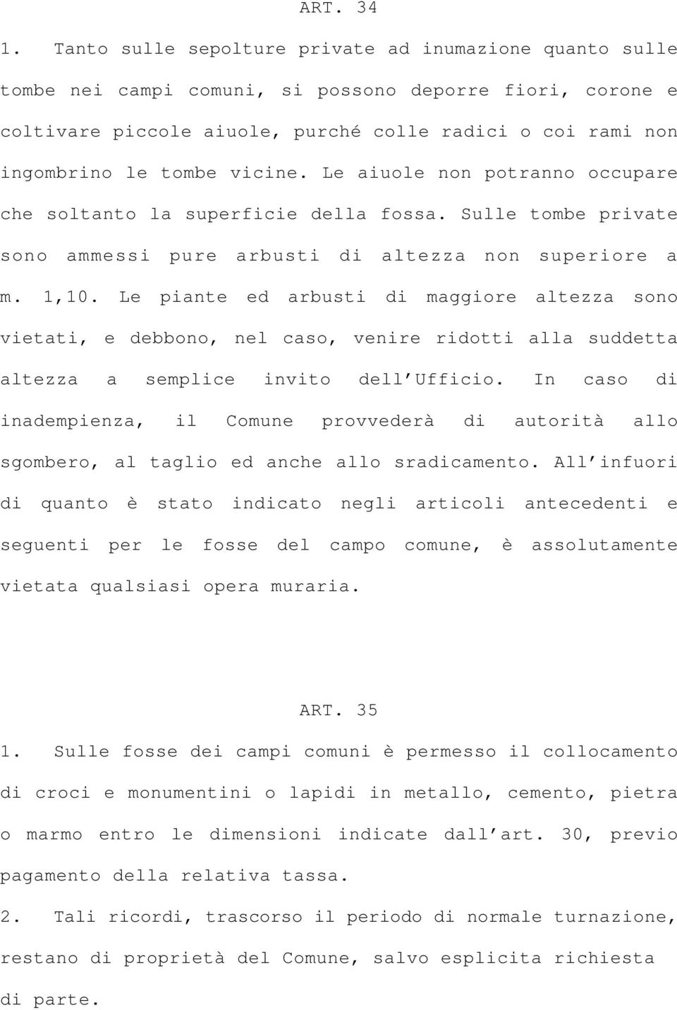 vicine. Le aiuole non potranno occupare che soltanto la superficie della fossa. Sulle tombe private sono ammessi pure arbusti di altezza non superiore a m. 1,10.