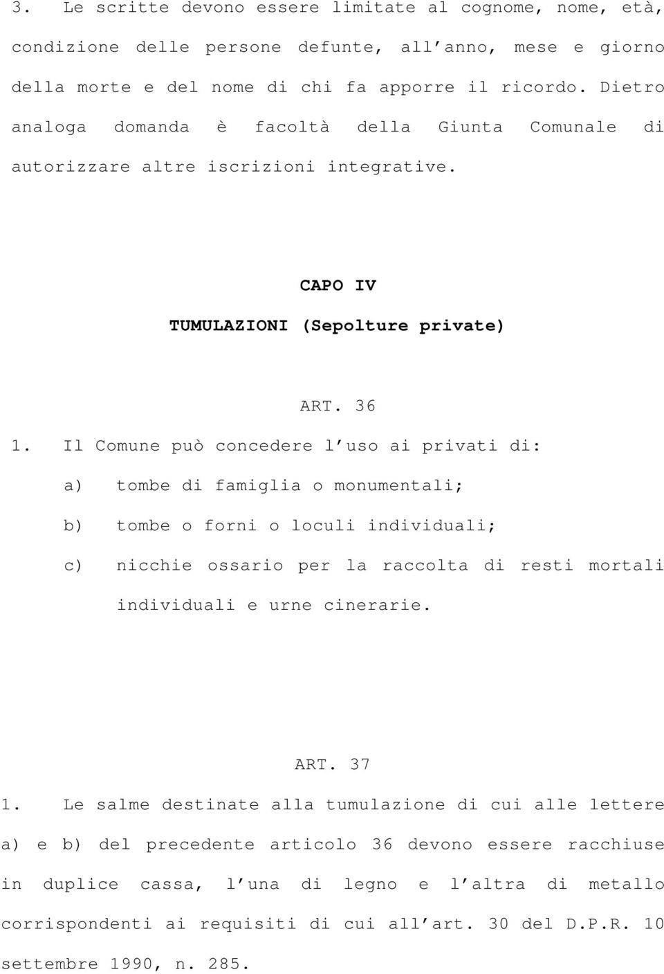 Il Comune può concedere l uso ai privati di: a) tombe di famiglia o monumentali; b) tombe o forni o loculi individuali; c) nicchie ossario per la raccolta di resti mortali individuali e urne