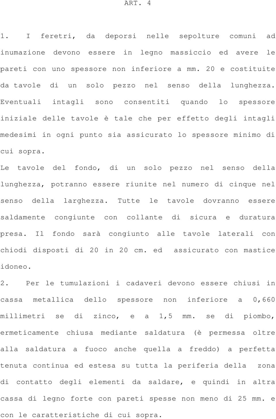 Eventuali intagli sono consentiti quando lo spessore iniziale delle tavole è tale che per effetto degli intagli medesimi in ogni punto sia assicurato lo spessore minimo di cui sopra.