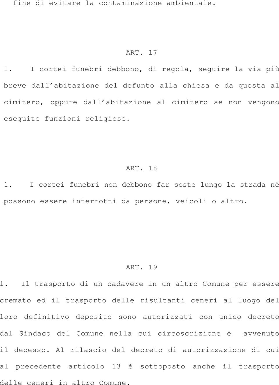 religiose. ART. 18 1. I cortei funebri non debbono far soste lungo la strada nè possono essere interrotti da persone, veicoli o altro. ART. 19 1.