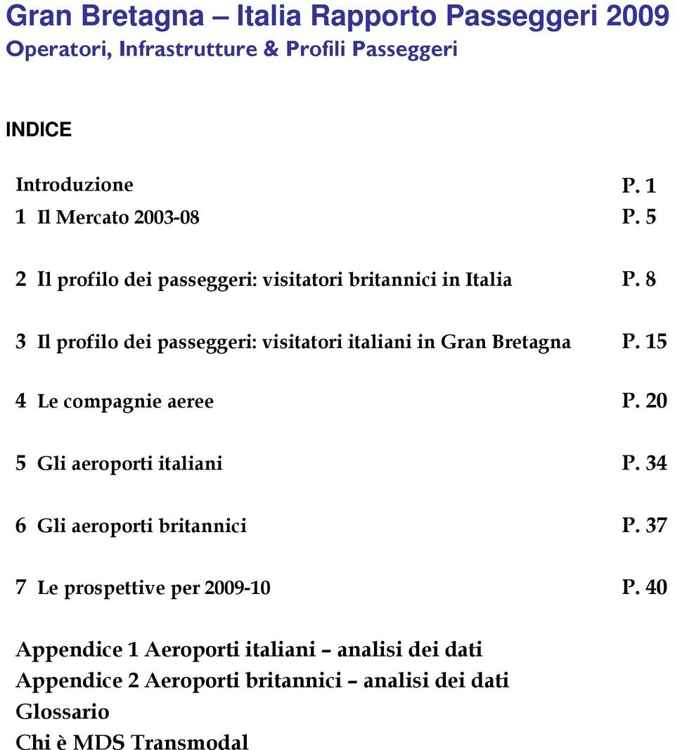 8 3 Il profilo dei passeggeri: visitatori italiani in Gran Bretagna P. 15 4 Le compagnie aeree P. 20 5 Gli aeroporti italiani P.
