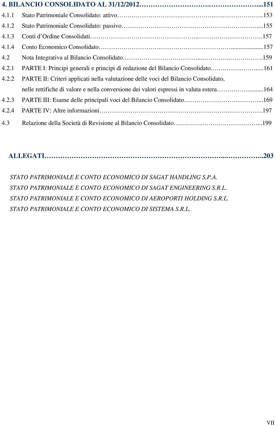 ..164 4.2.3 PARTE III: Esame delle principali voci del Bilancio Consolidato...169 4.2.4 PARTE IV: Altre informazioni.197 4.3 Relazione della Società di Revisione al Bilancio Consolidato.....199 ALLEGATI.