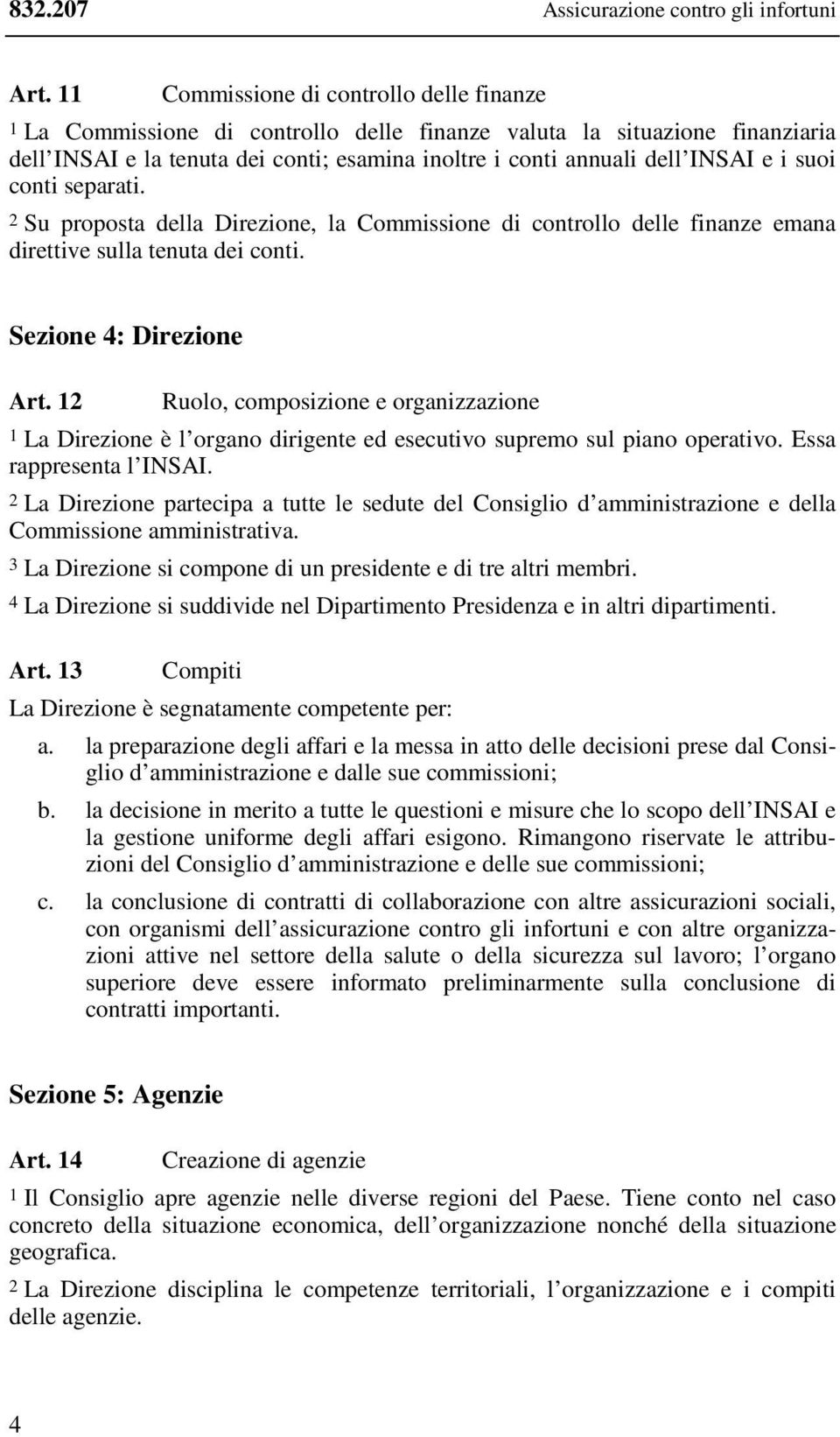 suoi conti separati. 2 Su proposta della Direzione, la Commissione di controllo delle finanze emana direttive sulla tenuta dei conti. Sezione 4: Direzione Art.