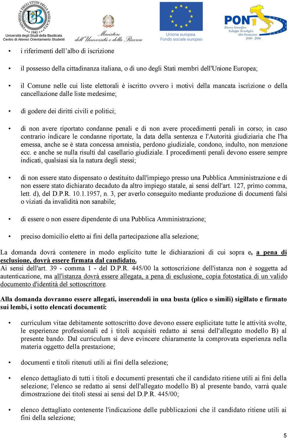 contrario indicare le condanne riportate, la data della sentenza e l'autorità giudiziaria che l'ha emessa, anche se è stata concessa amnistia, perdono giudiziale, condono, indulto, non menzione ecc.