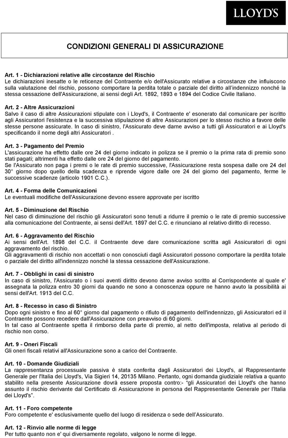 rischio, possono comportare la perdita totale o parziale del diritto all indennizzo nonché la stessa cessazione dell'assicurazione, ai sensi degli Art. 1892, 1893 e 1894 del Codice Civile Italiano.