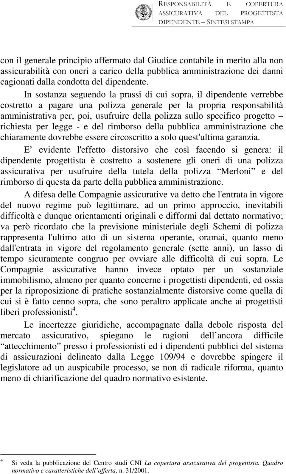 specifico progetto richiesta per legge - e del rimborso della pubblica amministrazione che chiaramente dovrebbe essere circoscritto a solo quest'ultima garanzia.