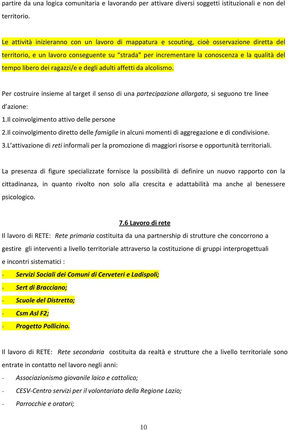 dei ragazzi/e e degli adulti affetti da alcolismo. Per costruire insieme al target il senso di una partecipazione allargata, si seguono tre linee d azione: 1.Il coinvolgimento attivo delle persone 2.