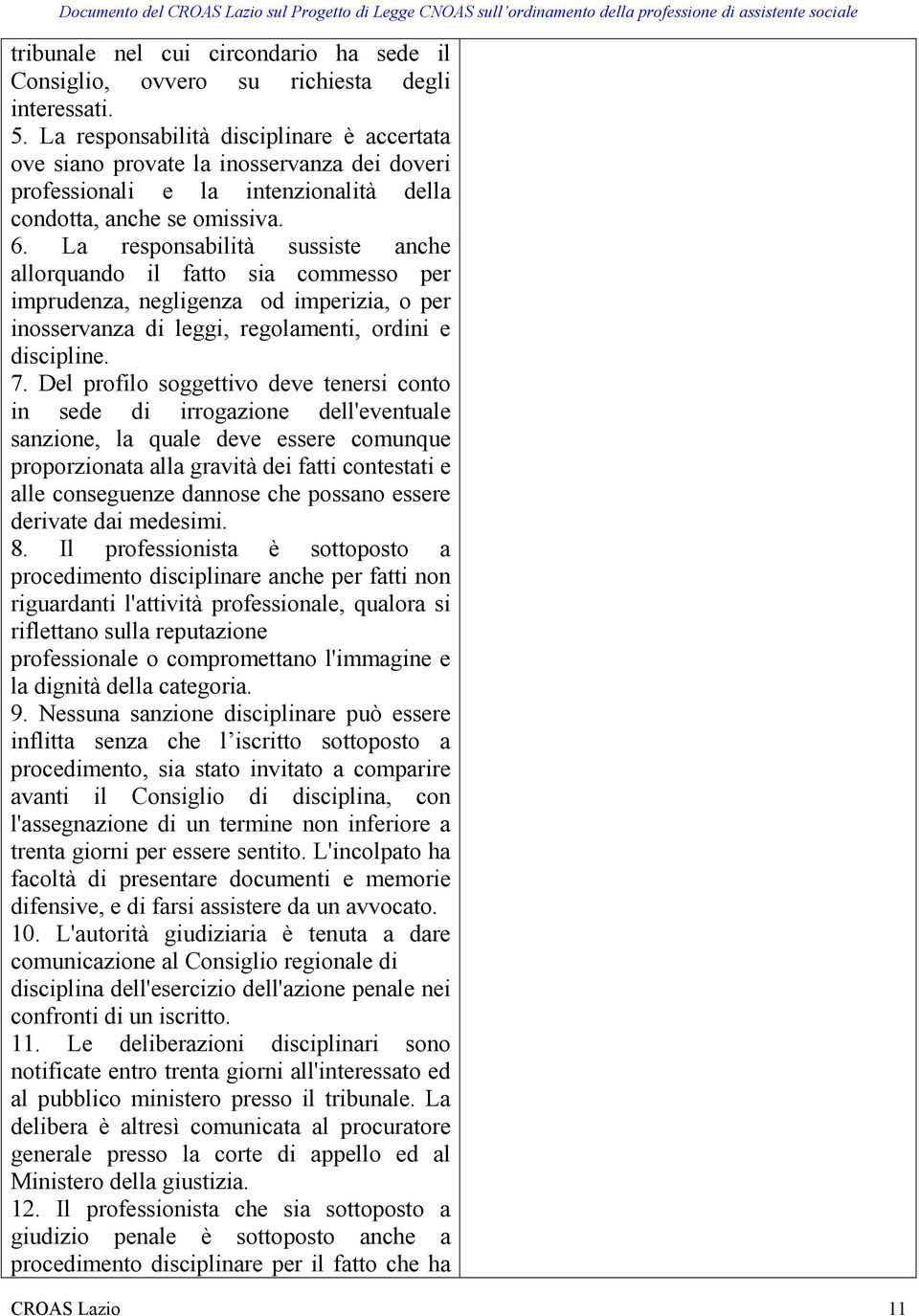 La responsabilità sussiste anche allorquando il fatto sia commesso per imprudenza, negligenza od imperizia, o per inosservanza di leggi, regolamenti, ordini e discipline. 7.