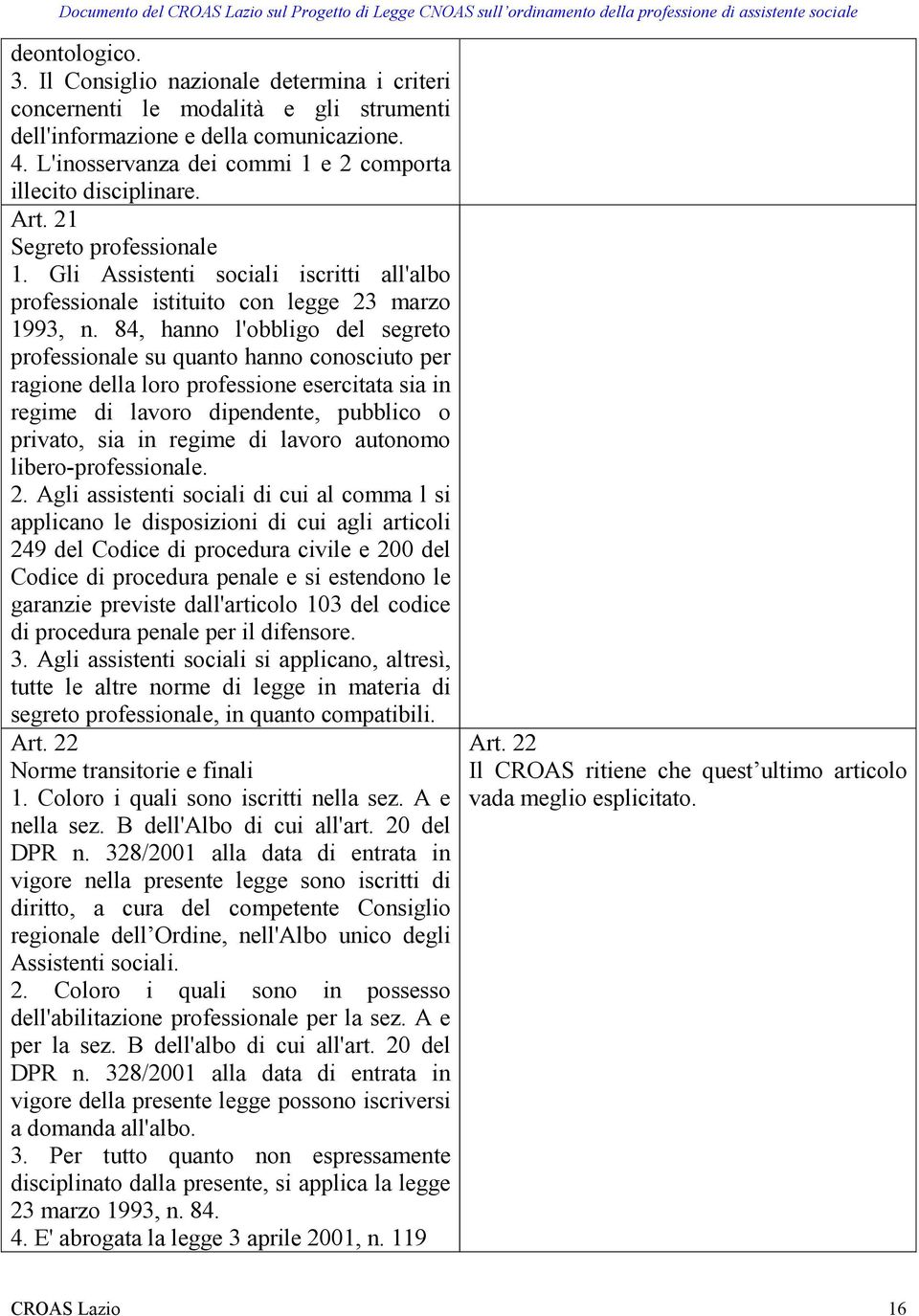 84, hanno l'obbligo del segreto professionale su quanto hanno conosciuto per ragione della loro professione esercitata sia in regime di lavoro dipendente, pubblico o privato, sia in regime di lavoro