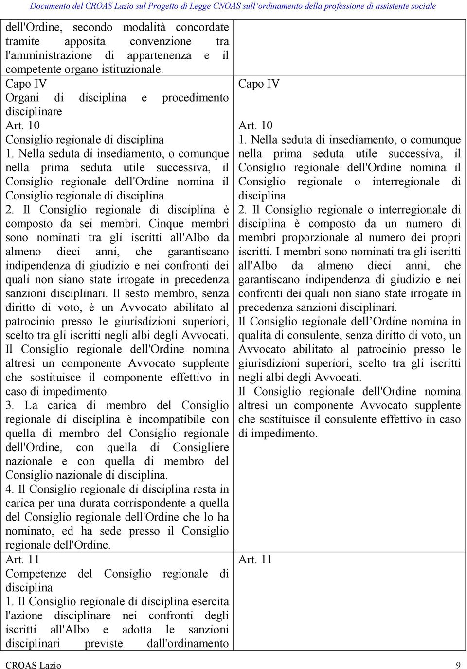 Nella seduta di insediamento, o comunque nella prima seduta utile successiva, il Consiglio regionale dell'ordine nomina il Consiglio regionale di disciplina. 2.