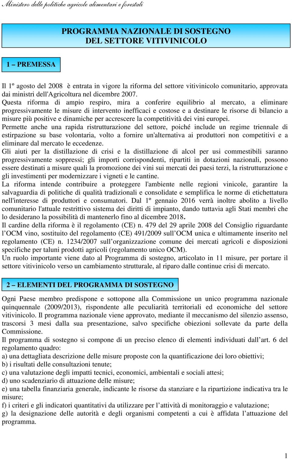 Questa riforma di ampio respiro, mira a conferire equilibrio al mercato, a eliminare progressivamente le misure di intervento inefficaci e costose e a destinare le risorse di bilancio a misure più