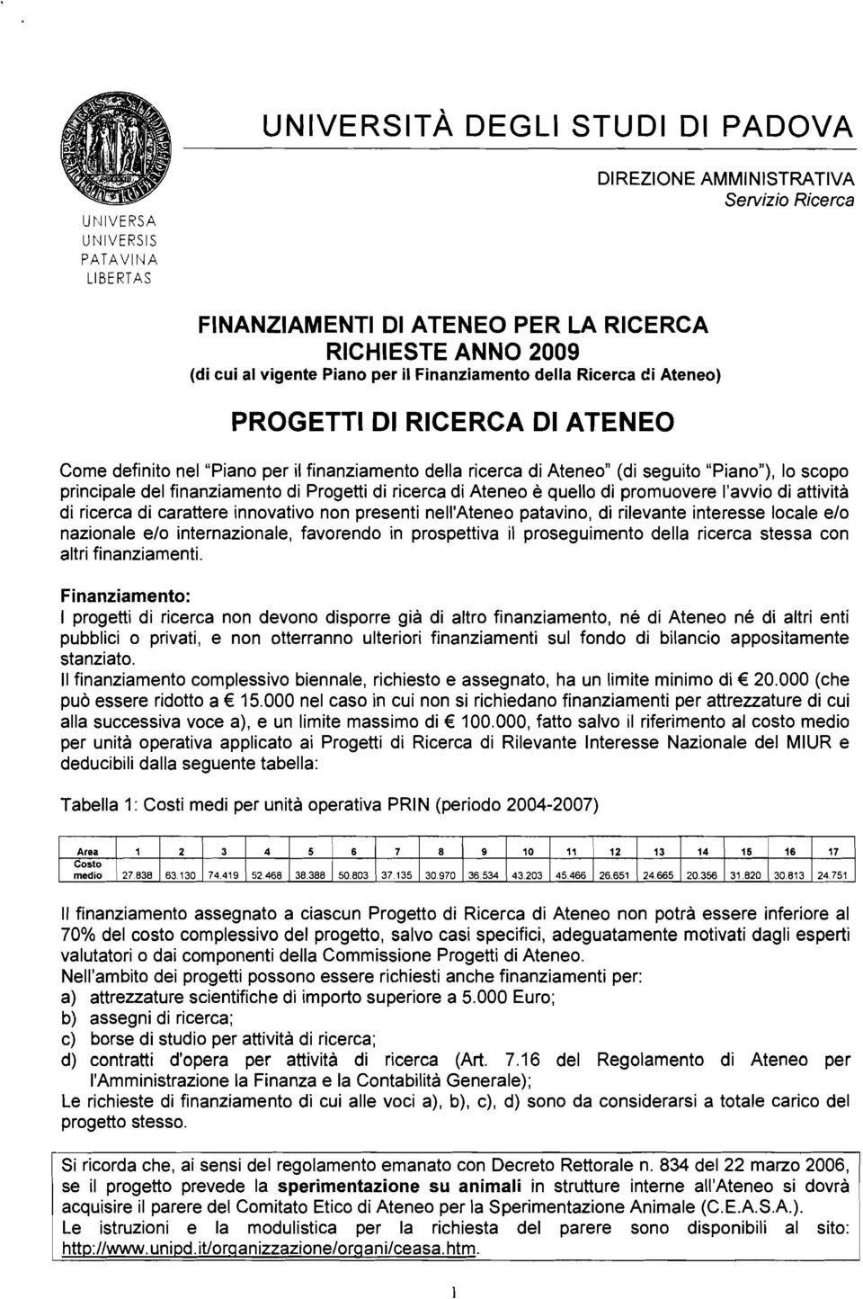 finanziamento di Progetti di ricerca di Ateneo é quello di promuovere l'avvio di attività di ricerca di carattere innovativo non presenti nell'ateneo patavino, di rilevante interesse locale e/o