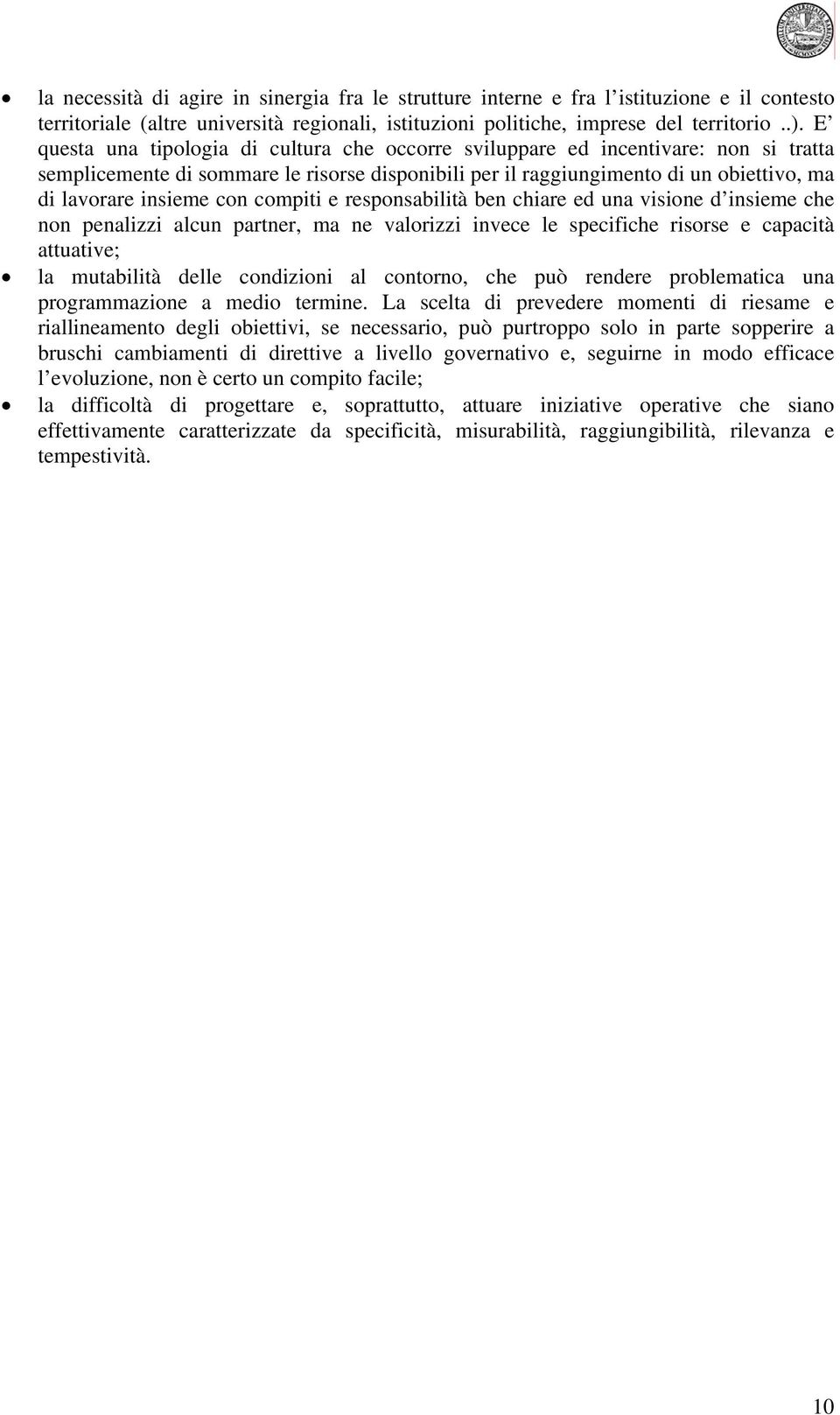 con compiti e responsabilità ben chiare ed una visione d insieme che non penalizzi alcun partner, ma ne valorizzi invece le specifiche risorse e capacità attuative; la mutabilità delle condizioni al