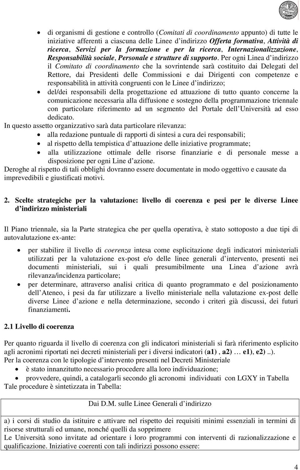 Per ogni Linea d indirizzo il Comitato di coordinamento che la sovrintende sarà costituito dai Delegati del Rettore, dai Presidenti delle Commissioni e dai Dirigenti con competenze e responsabilità