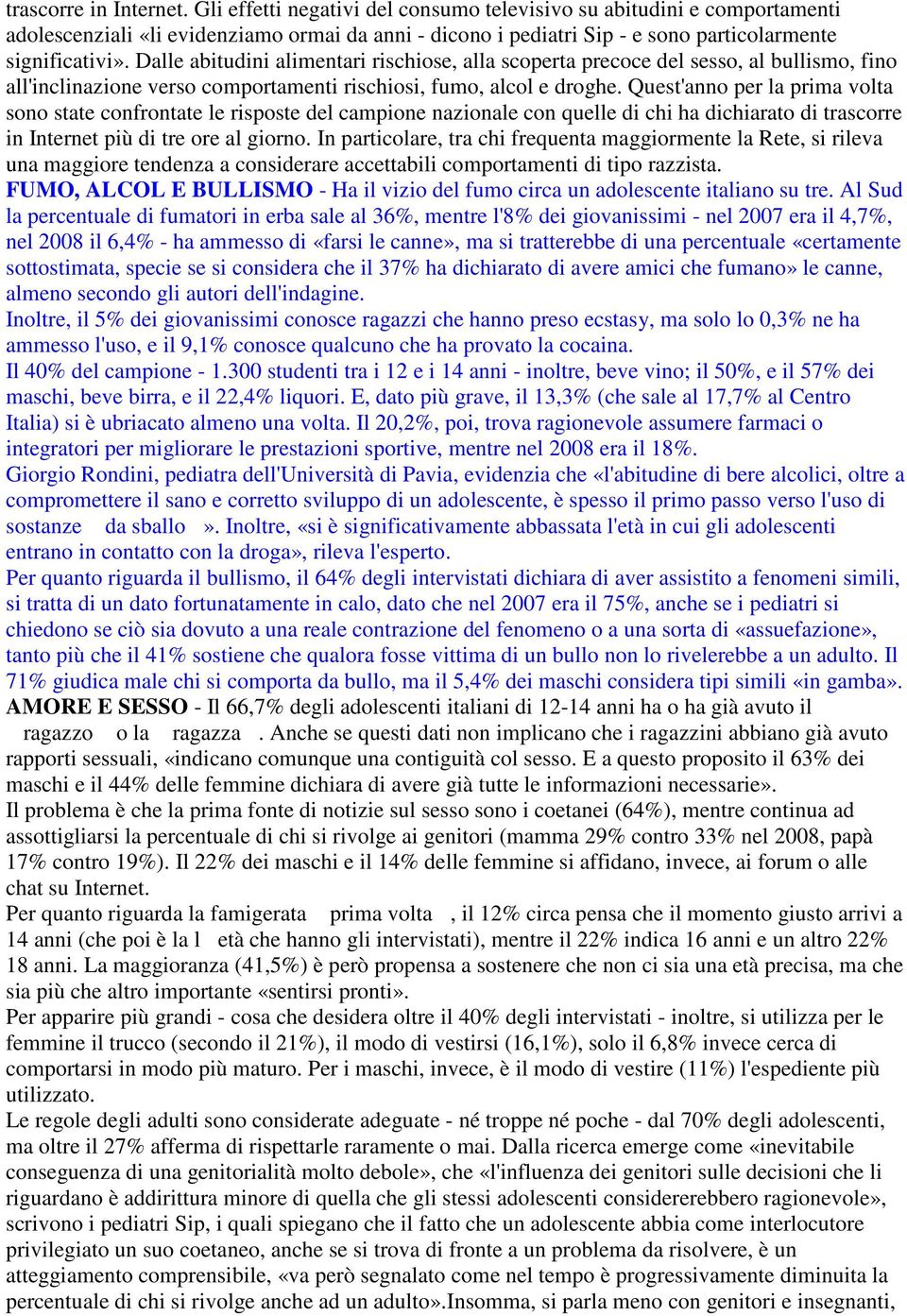 Dalle abitudini alimentari rischiose, alla scoperta precoce del sesso, al bullismo, fino all'inclinazione verso comportamenti rischiosi, fumo, alcol e droghe.