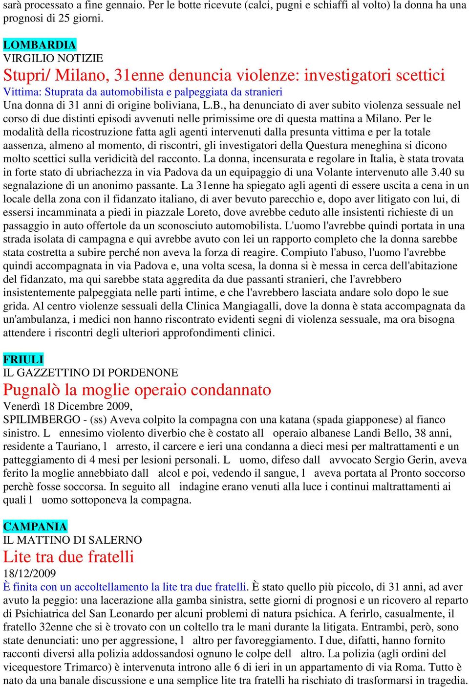 B., ha denunciato di aver subito violenza sessuale nel corso di due distinti episodi avvenuti nelle primissime ore di questa mattina a Milano.