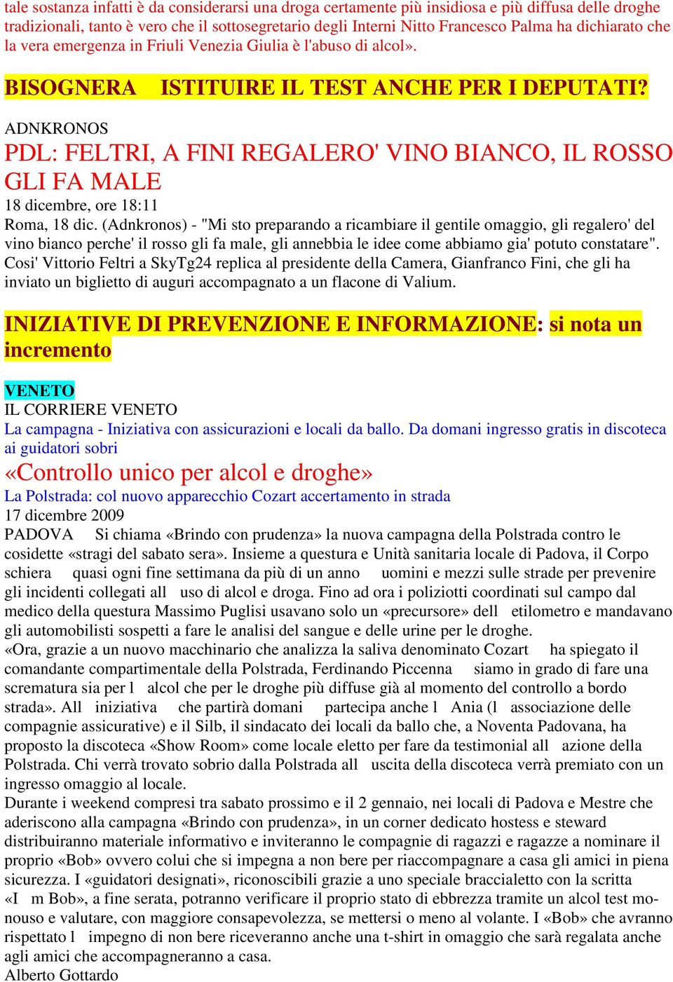 ADNKRONOS PDL: FELTRI, A FINI REGALERO' VINO BIANCO, IL ROSSO GLI FA MALE 18 dicembre, ore 18:11 Roma, 18 dic.