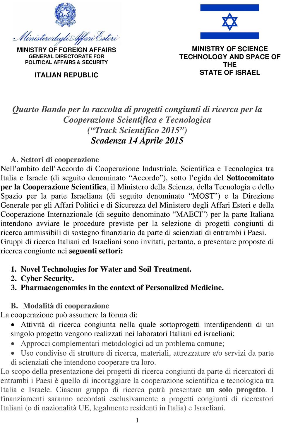 Settori di cooperazione Nell ambito dell Accordo di Cooperazione Industriale, Scientifica e Tecnologica tra Italia e Israele (di seguito denominato Accordo ), sotto l egida del Sottocomitato per la