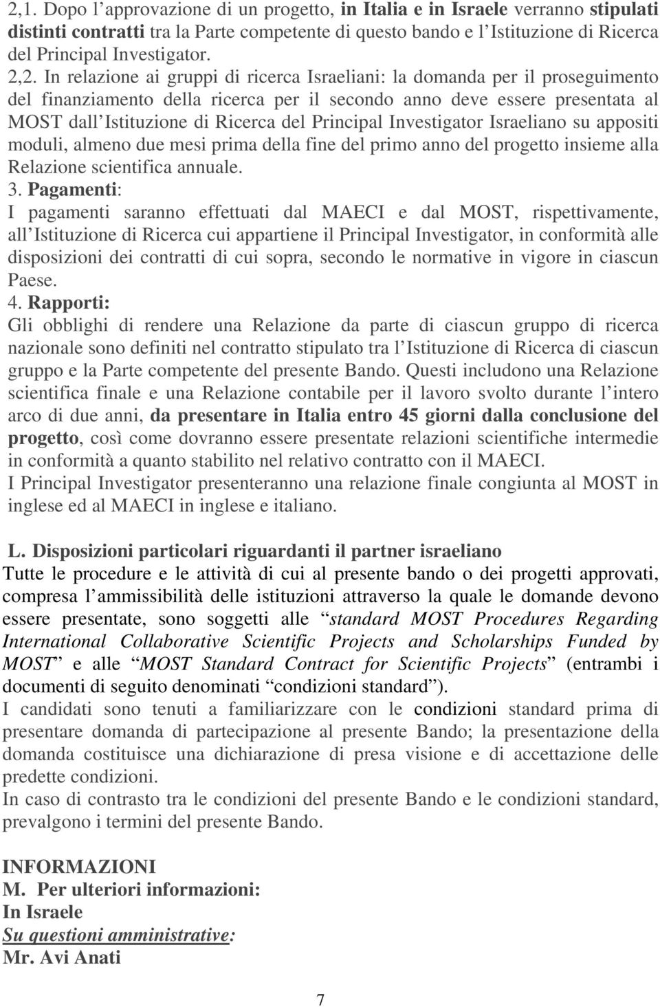 Principal Investigator Israeliano su appositi moduli, almeno due mesi prima della fine del primo anno del progetto insieme alla Relazione scientifica annuale. 3.