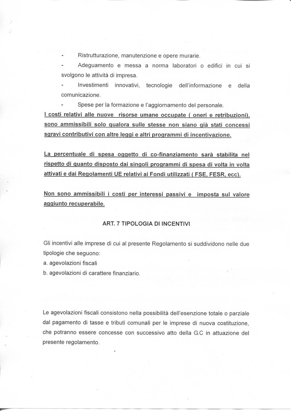 I costi relativi alle nuove risorse umane occupate ( oneri e retribuzioni), sono ammissibili solo qualora sulle stesse non siano già stati concessi sgravi contributivi con altre leggi e altri